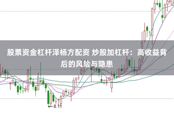 股票资金杠杆泽杨方配资 炒股加杠杆：高收益背后的风险与隐患