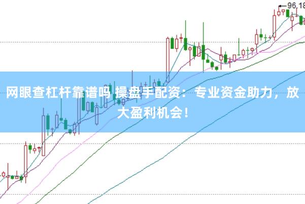 网眼查杠杆靠谱吗 操盘手配资：专业资金助力，放大盈利机会！