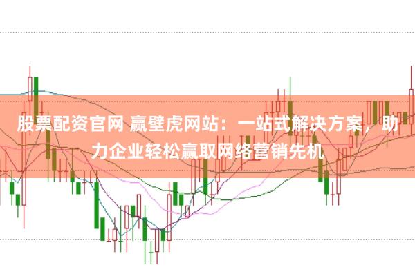 股票配资官网 赢壁虎网站：一站式解决方案，助力企业轻松赢取网络营销先机