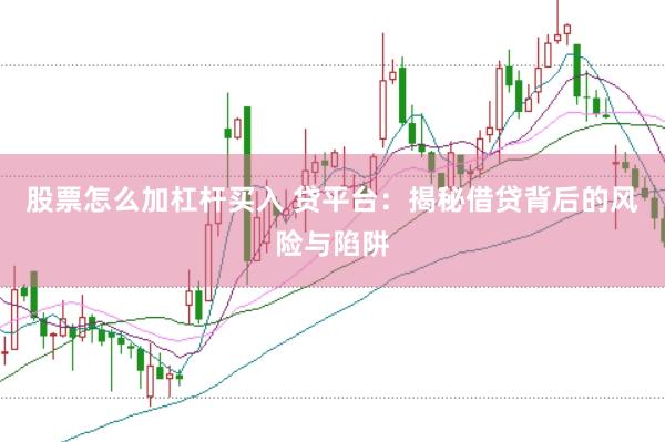 股票怎么加杠杆买入 贷平台：揭秘借贷背后的风险与陷阱