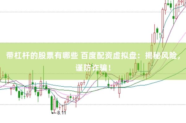 带杠杆的股票有哪些 百度配资虚拟盘：揭秘风险，谨防诈骗！