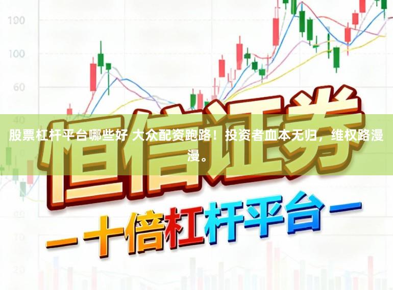 股票杠杆平台哪些好 大众配资跑路！投资者血本无归，维权路漫漫。
