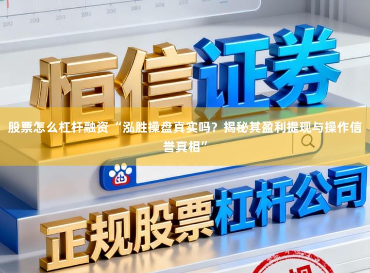 股票怎么杠杆融资 “泓胜操盘真实吗？揭秘其盈利提现与操作信誉真相”