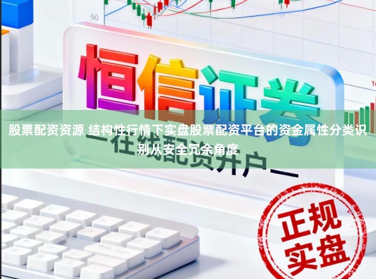 股票配资资源 结构性行情下实盘股票配资平台的资金属性分类识别从安全冗余角度