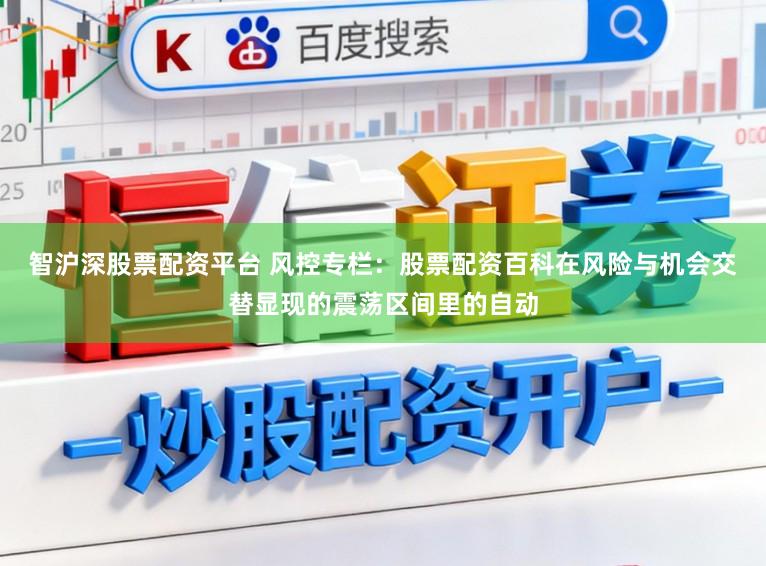 智沪深股票配资平台 风控专栏：股票配资百科在风险与机会交替显现的震荡区间里的自动