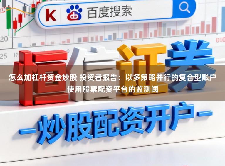 怎么加杠杆资金炒股 投资者报告：以多策略并行的复合型账户使用股票配资平台的监测阈
