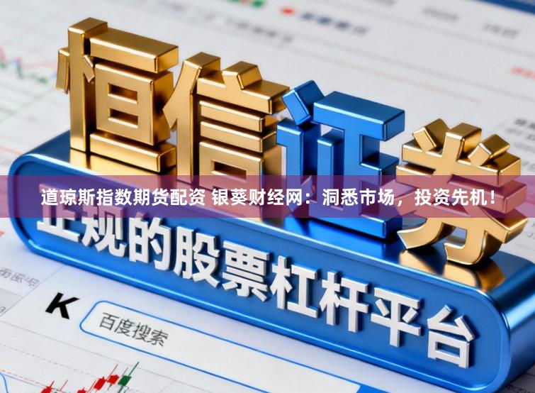 道琼斯指数期货配资 银葵财经网：洞悉市场，投资先机！