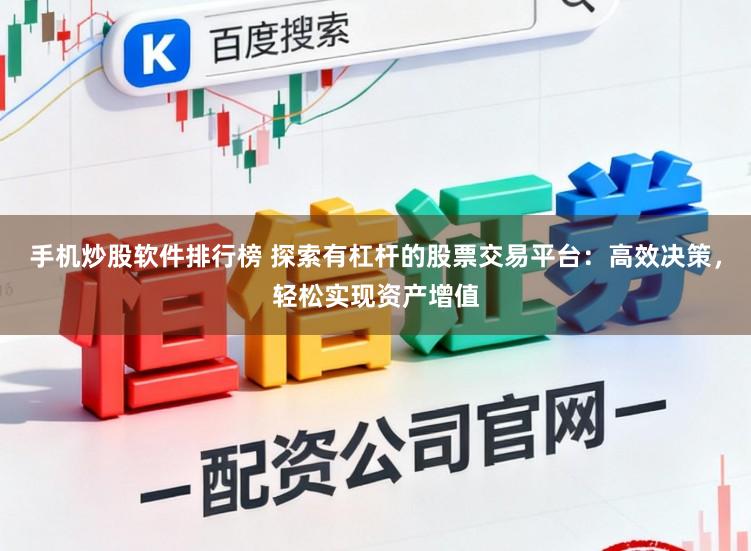 手机炒股软件排行榜 探索有杠杆的股票交易平台:高效决策,轻松实现资产增值