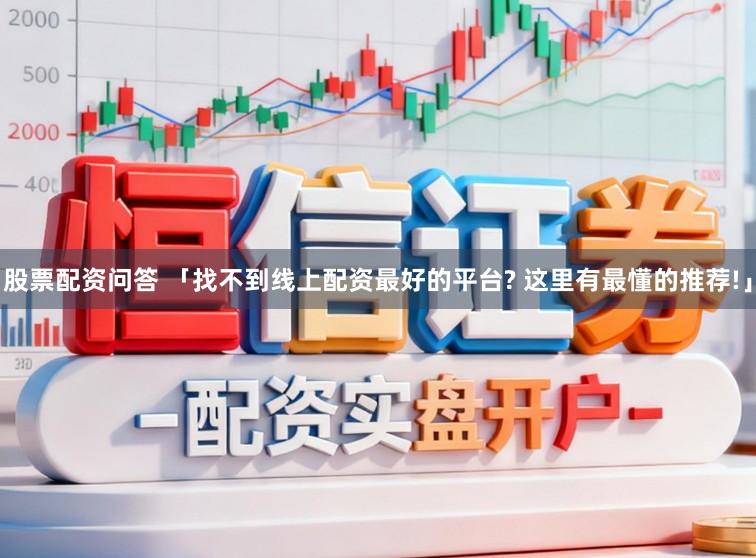 股票配资问答 「找不到线上配资最好的平台? 这里有最懂的推荐!」