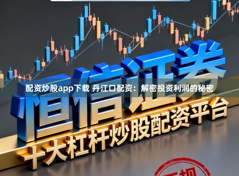 配资炒股app下载 丹江口配资：解密投资利润的秘密
