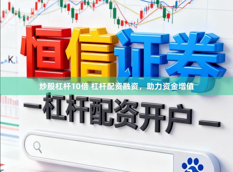 炒股杠杆10倍 杠杆配资融资，助力资金增值