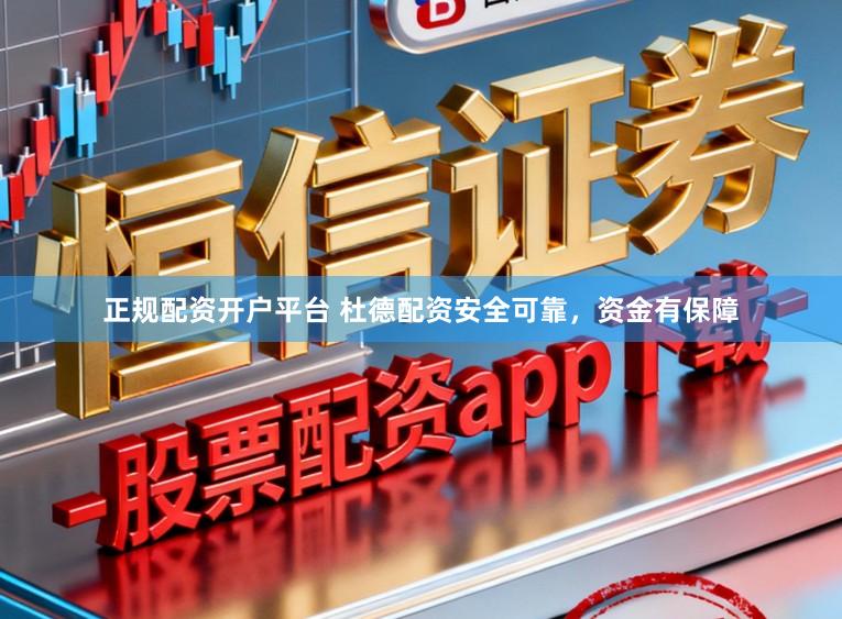 正规配资开户平台 杜德配资安全可靠，资金有保障