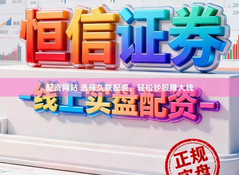 配资网站 选择久联配资，轻松炒股赚大钱