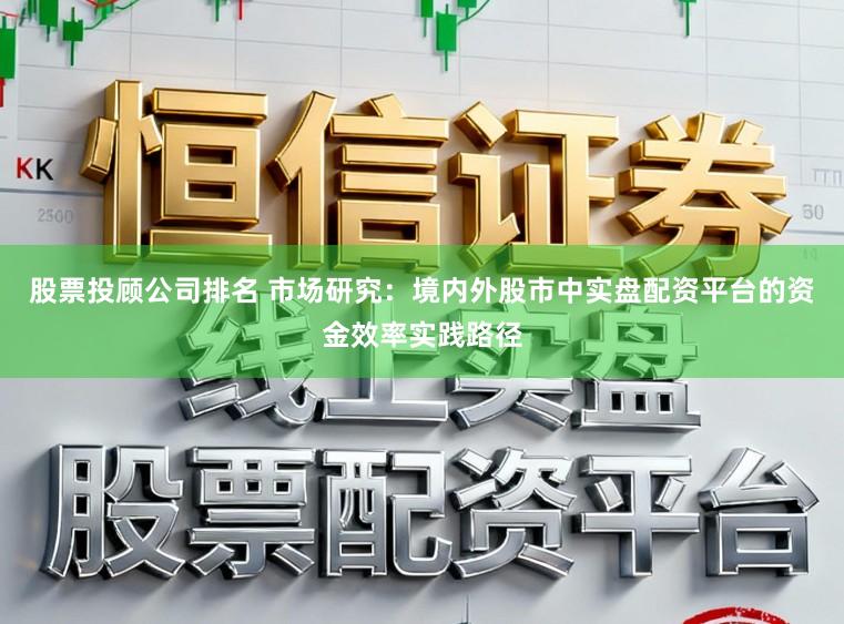 股票投顾公司排名 市场研究：境内外股市中实盘配资平台的资金效率实践路径