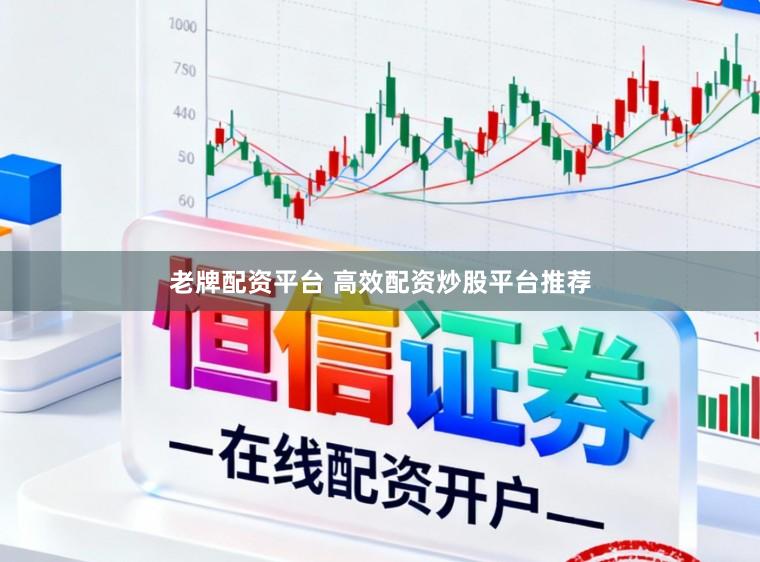 老牌配资平台 高效配资炒股平台推荐