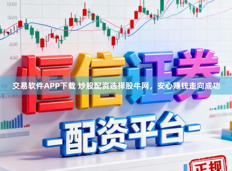 交易软件APP下载 炒股配资选择股牛网，安心赚钱走向成功