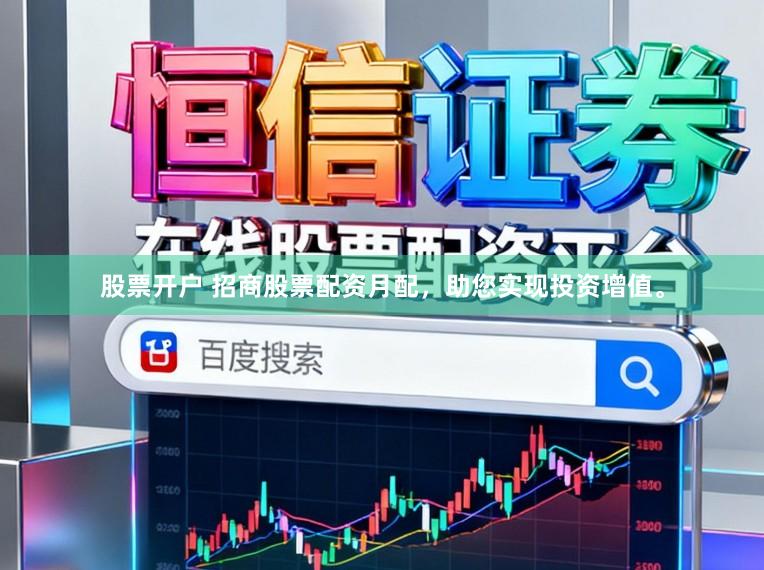 股票开户 招商股票配资月配，助您实现投资增值。