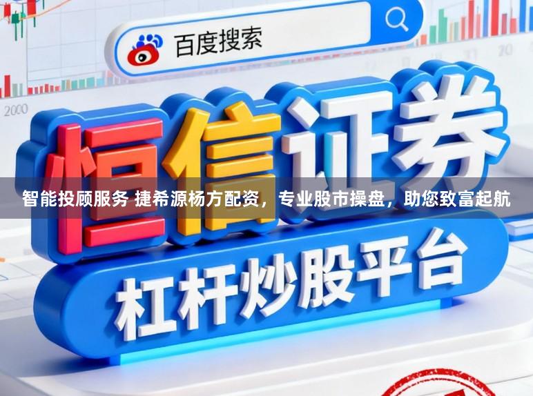智能投顾服务 捷希源杨方配资,专业股市操盘,助您致富起航
