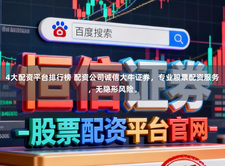 4大配资平台排行榜 配资公司诚信大牛证券,专业股票配资服务,无隐形风险。
